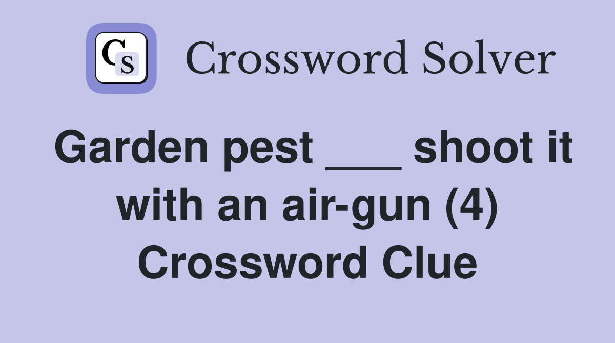 Garden pest ___ shoot it with an airgun (4) Crossword Clue Answers